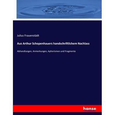 Aus Arthur Schopenhauers handschriftlichem Nachlass, Taschenbuch von , Hansebooks, 978-3-7434-3465-3