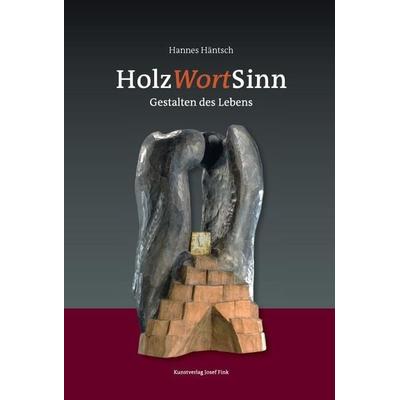 HolzWortSinn – Gestalten des Lebens, Gebundene Ausgabe von Hannes Häntsch, Fink, Josef, 978-3-95976-330-1