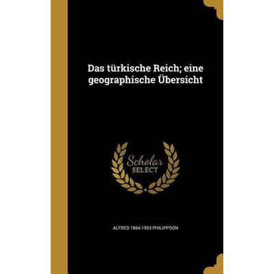 Das türkische Reich; eine geographische Übersicht, Gebundene Ausgabe von Alfred Philippson, Creative Media Partners, LLC, 978-1-361-70806-4