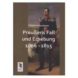 Preussens Fall und Erhebung 1806 - 1815, Fachbücher von Friedrich Neubauer