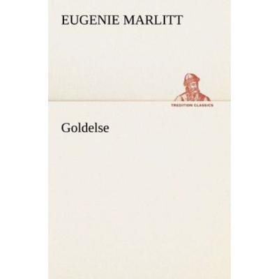 Goldelse, Taschenbuch von Eugenie Marlitt, Tredition, 978-3-8424-0918-7