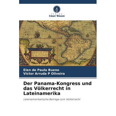 Der Panama-Kongress und das Völkerrecht in Lateinamerika, Taschenbuch von Elen de Paula Bueno,Victor Arruda P. Oliveira, Verlag Unser Wissen,