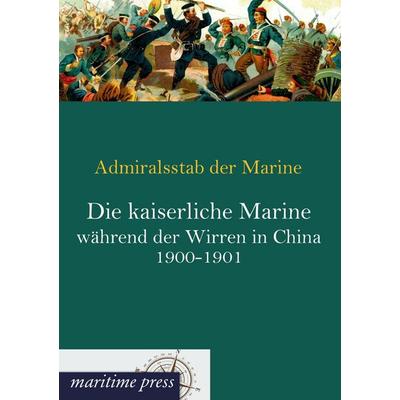 Die kaiserliche Marine während der Wirren in China 1900-1901, Taschenbuch von , Maritimepress, 978-3-95427-173-3