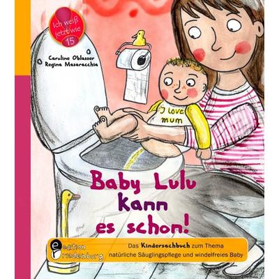 Baby Lulu kann es schon! Das Kindersachbuch zum Thema natürliche Säuglingspflege und windelfreies Baby, Taschenbuch von Caroline Oblasser, Edition