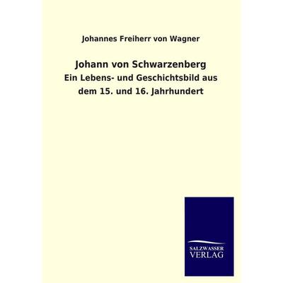 Johann von Schwarzenberg, Taschenbuch von Johannes Freiherr Wagner, Salzwasser, 978-3-8460-3466-8