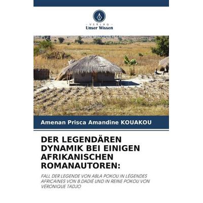 Der Legendären Dynamik bei Einigen Afrikanischen Romanautoren:, Taschenbuch von Amenan Prisca Amandine Kouakou, Verlag Unser Wissen, 978-620-5-53797-8