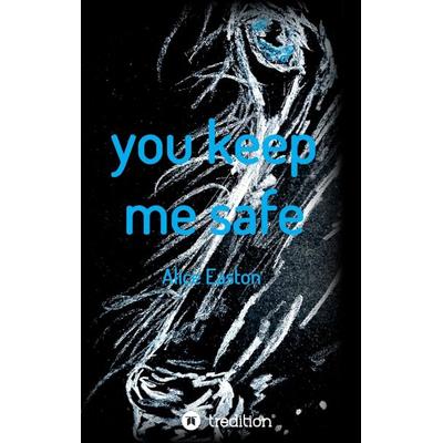 you keep me safe, Taschenbuch von Alice Easton, Tredition, 978-3-347-29834-7