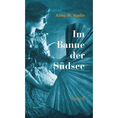 Im Banne der Südsee, Gebundene Ausgabe von Alma M. Karlin, Aviva, 978-3-932338-78-6