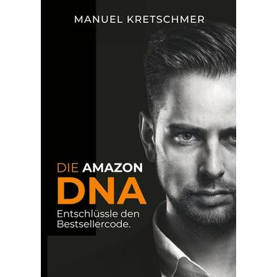 Die Amazon DNA, Taschenbuch von Manuel Kretschmer, BoD – Books on Demand, 978-3-7481-0920-4