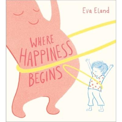 Where Happiness Begins, Gebundene Ausgabe von Eva Eland, Andersen Press, 978-1-83913-382-4