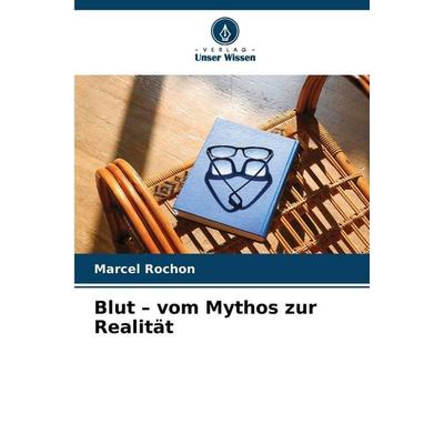 Blut - vom Mythos zur Realität, Taschenbuch von Marcel Rochon, Verlag Unser Wissen, 978-620-9-90373-1