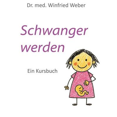 Schwanger werden, Taschenbuch von Winfried Weber, BoD – Books on Demand, 978-3-8192-1009-9