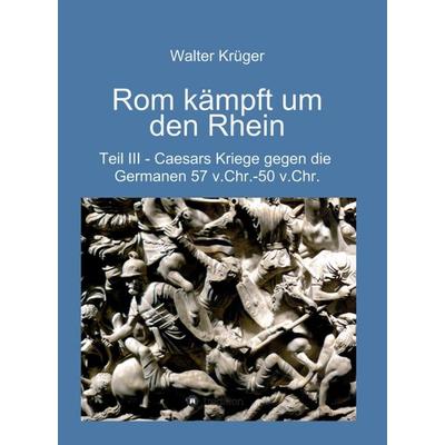 Rom kämpft um den Rhein, Gebundene Ausgabe von Walter Krüger, Tredition, 978-3-347-01305-6