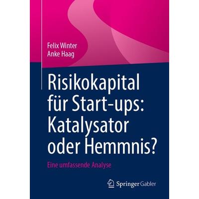 Risikokapital für Start-ups: Katalysator oder Hemmnis?, Taschenbuch von Felix Winter,Anke Haag, Springer Fachmedien Wiesbaden GmbH, 978-3-658-50436-6