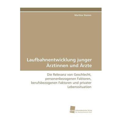 Laufbahnentwicklung junger Ärztinnen und Ärzte, Taschenbuch von Martina Stamm, Südwestdeutscher Verlag für Hochschulschriften, 978-3-8381-0036-4