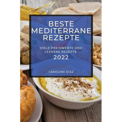 BESTE MEDITERRANE REZEPTE 2022, Taschenbuch von Carolina Diaz, Stefan Wiland, 978-1-80450-627-1