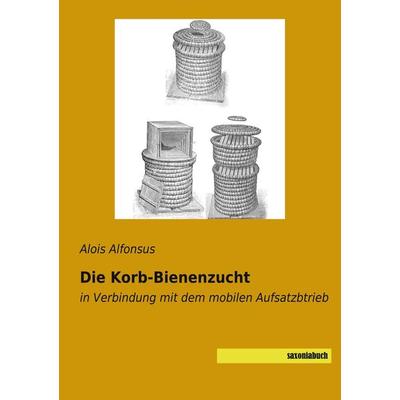 Die Korb-Bienenzucht, Taschenbuch von Alois Alfonsus, Saxoniabuch.de, 978-3-95770-700-0
