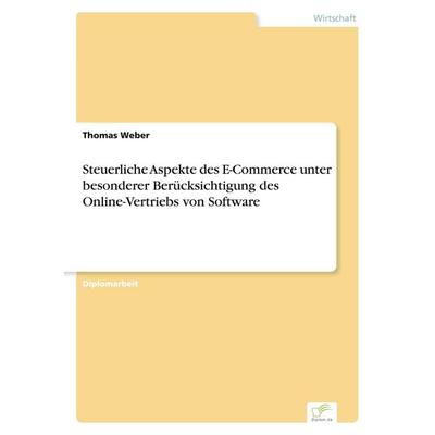 Steuerliche Aspekte des E-Commerce unter besonderer Berücksichtigung des Online-Vertriebs von Software, Taschenbuch von Thomas Weber, GRIN,