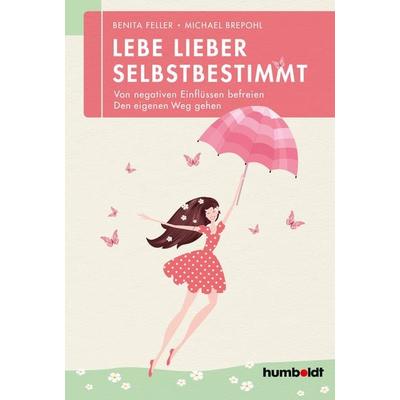 Lebe lieber selbstbestimmt, Geheftet von Benita Feller,Michael Brepohl, Humboldt