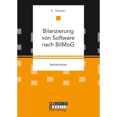 Bilanzierung von Software nach BilMoG, Taschenbuch von Nietzer C., Bachelor + Master Publishing, 978-3-95820-408-9