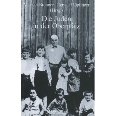 Die Juden in der Oberpfalz, Gebundene Ausgabe von Michael Brenner,Renate Höpfinger, De Gruyter Oldenbourg, 978-3-486-58678-7