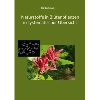 Naturstoffe in Blütenpflanzen in systematischer Übersicht, Taschenbuch von Günter Schulz, BoD – Books on Demand, 978-3-7597-7902-1