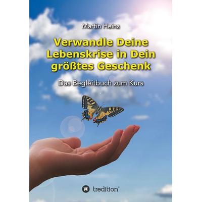Verwandle Deine Lebenskrise in Dein größtes Geschenk, Gebundene Ausgabe von Martin Heinz, Tredition, 978-3-347-65330-6