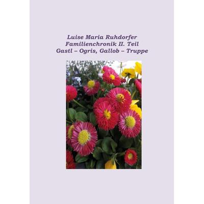 Familienchronik II. Teil: Gastl – Ogris, Gallob – Truppe, Taschenbuch von Luise Maria Ruhdorfer, Rediroma-Verlag, 978-3-9888538-5-1