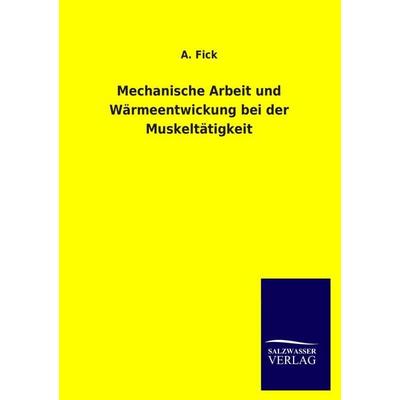 Mechanische Arbeit und Wärmeentwickung bei der Muskeltätigkeit, Taschenbuch von A. Fick, Salzwasser, 978-3-8460-4139-0