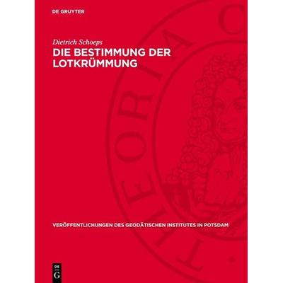 Die Bestimmung der Lotkrümmung, Gebundene Ausgabe von Dietrich Schoeps, De Gruyter, 978-3-11-273056-0