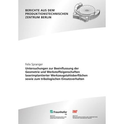 Untersuchungen zur Beeinflussung der Geometrie und Werkstoffeigenschaften laseri, Taschenbuch von Felix Spranger, Fraunhofer Verlag, 978-3-8396-1777-9