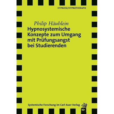 Hypnosystemische Konzepte zum Umgang mit Prüfungsangst bei Studierenden, Taschenbuch von Philip Häublein, Carl-Auer Verlag GmbH, 978-3-8497-9016-5