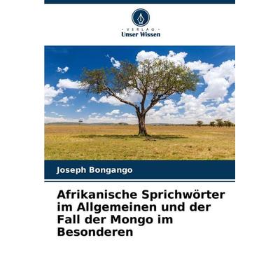 Afrikanische Sprichwörter im Allgemeinen und der Fall der Mongo im Besonderen, Taschenbuch von Joseph Bongango, Verlag Unser Wissen, 978-620-7-29895-2