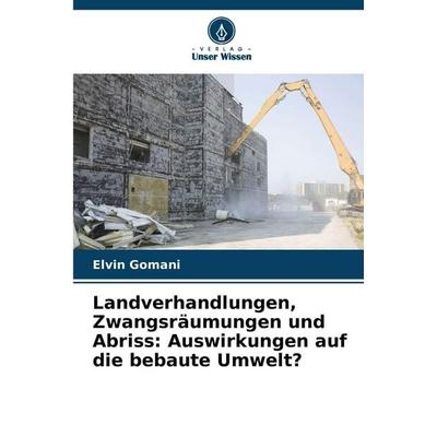 Landverhandlungen, Zwangsräumungen und Abriss: Auswirkungen auf die bebaute Umwelt?, Taschenbuch von Elvin Gomani, Verlag Unser Wissen