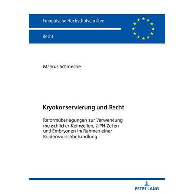 Kryokonservierung und Recht, Taschenbuch von Markus Schmechel, Peter Lang GmbH, Internationaler Verlag der Wissenschaften, 978-3-631-90563-0