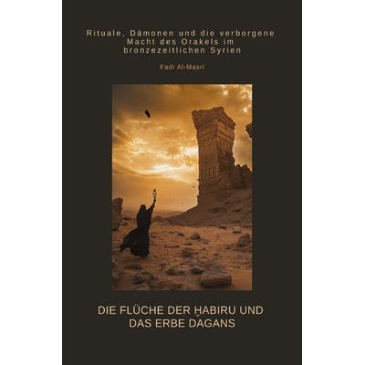 Die Flüche der Ḫabiru und das Erbe Dagans, Taschenbuch von Fadi Al-Masri, Epubli, 978-3-8190-7888-0