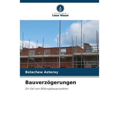 Bauverzögerungen, Taschenbuch von Belachew Asteray, Verlag Unser Wissen, 978-620-9-25299-0