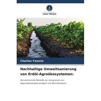 Nachhaltige Umweltsanierung von Erdöl-Agroökosystemen:, Taschenbuch von Charles Fawole, Verlag Unser Wissen, 978-620-9-74518-8