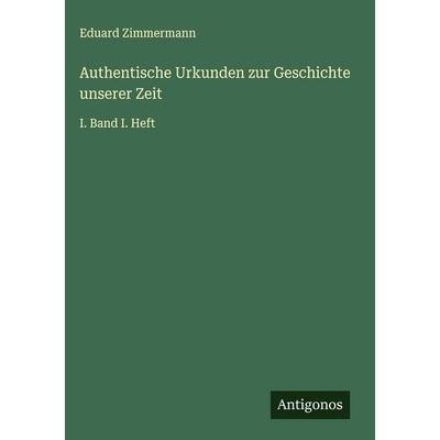 Authentische Urkunden zur Geschichte unserer Zeit, Gebundene Ausgabe von Eduard Zimmermann, Antigonos Verlag, 978-3-388-85843-2