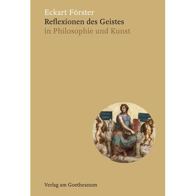 Reflexionen des Geistes, Gebundene Ausgabe von Eckart Förster, Verlag am Goetheanum, 978-3-7235-1660-7