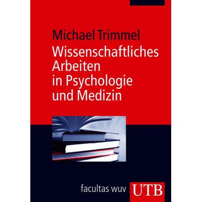 Wissenschaftliches Arbeiten in Psychologie und Medizin, Taschenbuch von Michael Trimmel, Utb GmbH, 978-3-7089-0197-8
