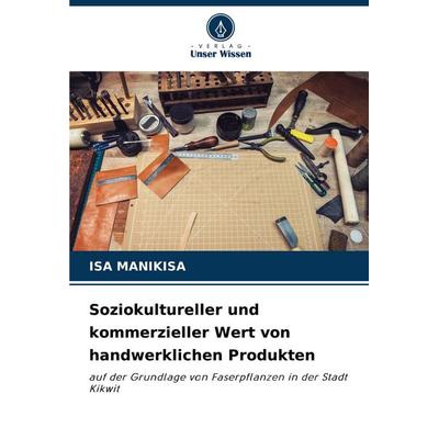 Soziokultureller und kommerzieller Wert von handwerklichen Produkten, Taschenbuch von Isa Manikisa, Verlag Unser Wissen, 978-620-7-00171-2