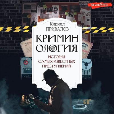 Kriminologiya: istoriya samyh izvestnyh prestupleniy - Kirill Privalov, Audio, 9785171440404