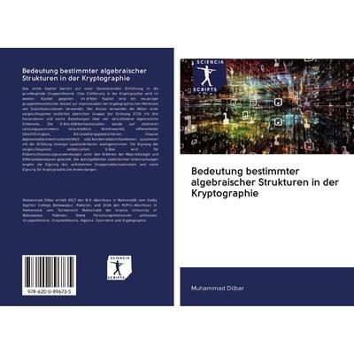 Bedeutung bestimmter algebraischer Strukturen in der Kryptographie, Taschenbuch von Muhammad Dilbar, Verlag Unser Wissen, 978-620-0-89673-5