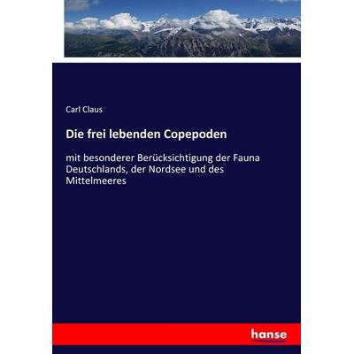 Die frei lebenden Copepoden, Taschenbuch von Carl Claus, Hansebooks, 978-3-7436-3936-2