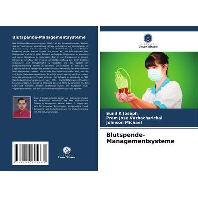 Blutspende-Managementsysteme, Taschenbuch von Sunil K. Joseph,Prem Jose Vazhacharickal,Johnson Michael, Verlag Unser Wissen, 978-620-8-99518-8