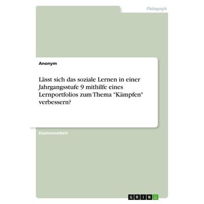 Lässt sich das soziale Lernen in einer Jahrgangsstufe 9 mithilfe eines Lernportfolios zum Thema 'Kämpfen' verbessern?, Taschenbuch von Anonym, GRIN,