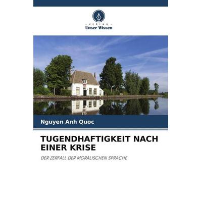 TUGENDHAFTIGKEIT NACH EINER KRISE, Taschenbuch von Nguyen Anh Quoc, Verlag Unser Wissen