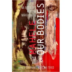 The Mahele of Our Bodies, Sachbücher von Stephanie Nohelani Teves