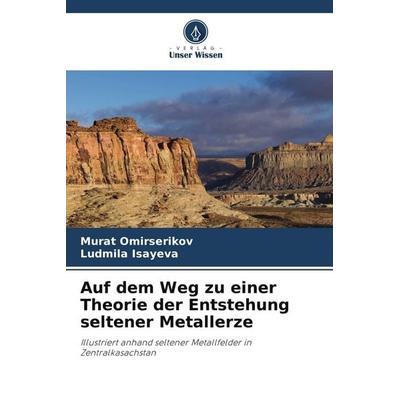 Auf dem Weg zu einer Theorie der Entstehung seltener Metallerze, Taschenbuch von Murat Omirserikov,Ludmila Isayeva, Verlag Unser Wissen,